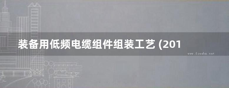 装备用低频电缆组件组装工艺 (2014版)